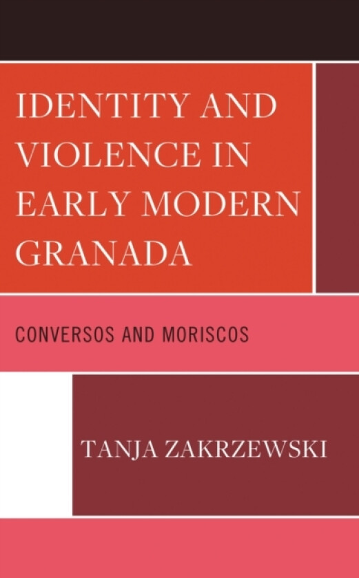 Identity and Violence in Early Modern Granada av Tanja Zakrzewski (Hardcover)
