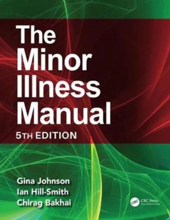 The Minor Illness Manual av Gina (National Minor Illness Centre Luton UK) Johnson, Ian (National Minor Illness Centre Luton UK) Hill-Smith, Chirag (Na