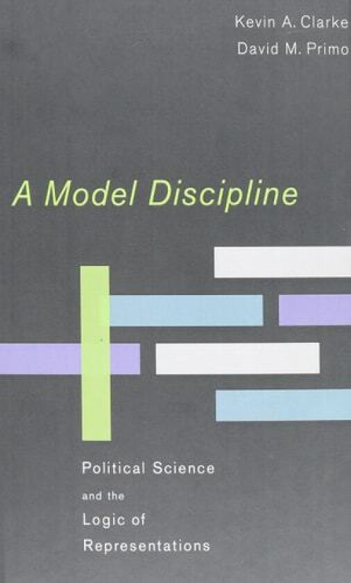 A Model Discipline: Political Science and the Logic of Representations av Kevin A. Clarke, David M. Primo (Hardcover)