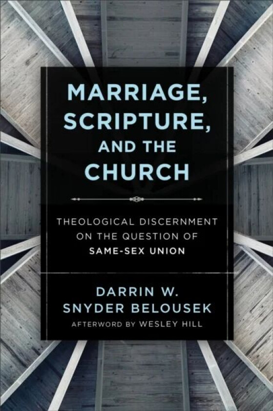 Marriage, Scripture, and the Church - Theological Discernment on the Question of Same-Sex Union av Darrin W. Snyde Belousek, Wesley Hill