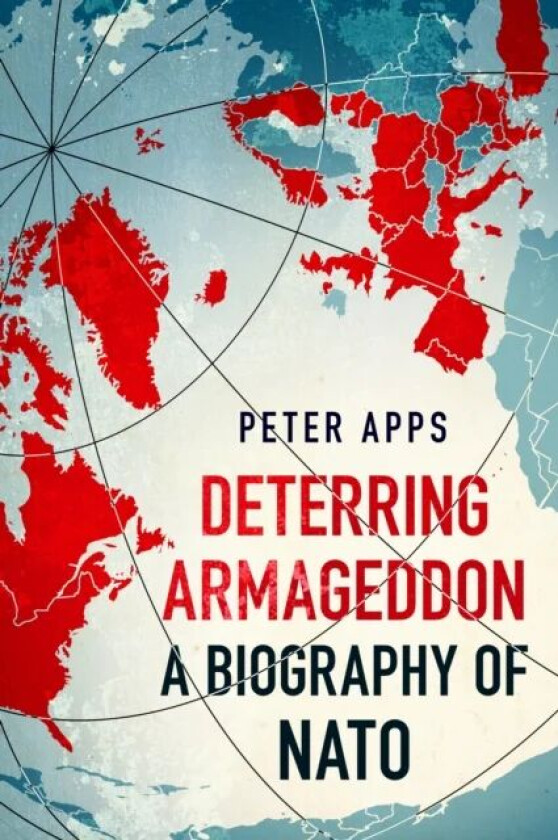 Deterring Armageddon: A Biography of NATO av Peter Apps