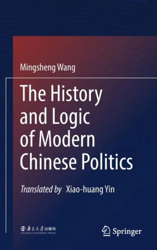 The History and Logic of Modern Chinese Politics av Mingsheng Wang