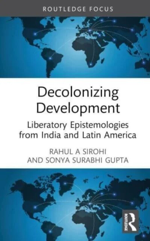 Decolonizing Development av Rahul A. Sirohi, Sonya Surabhi (Jamia Millia Islamia New Delhi India) Gupta