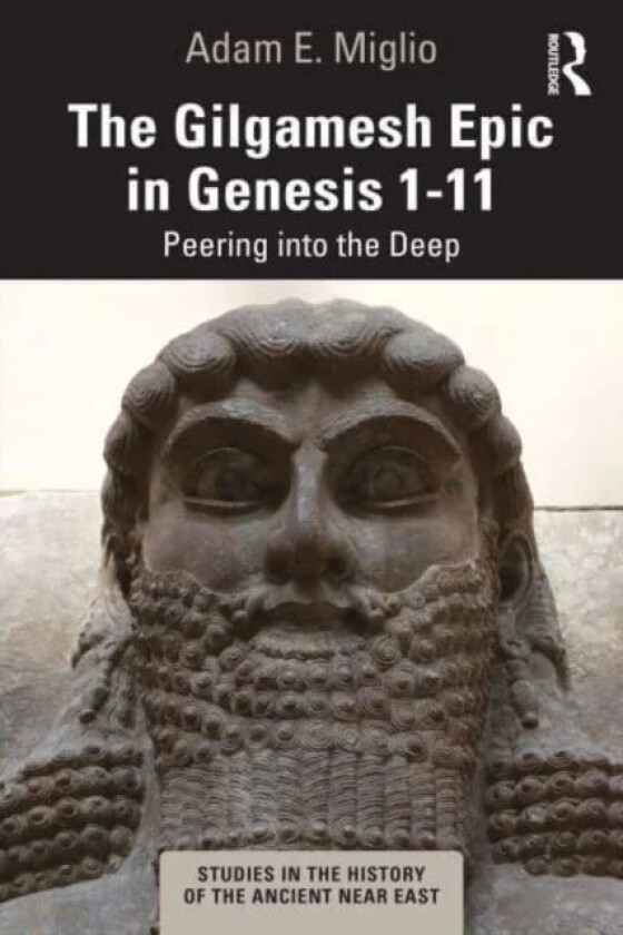 The Gilgamesh Epic in Genesis 1-11 av Adam E. (Wheaton College USA.) Miglio