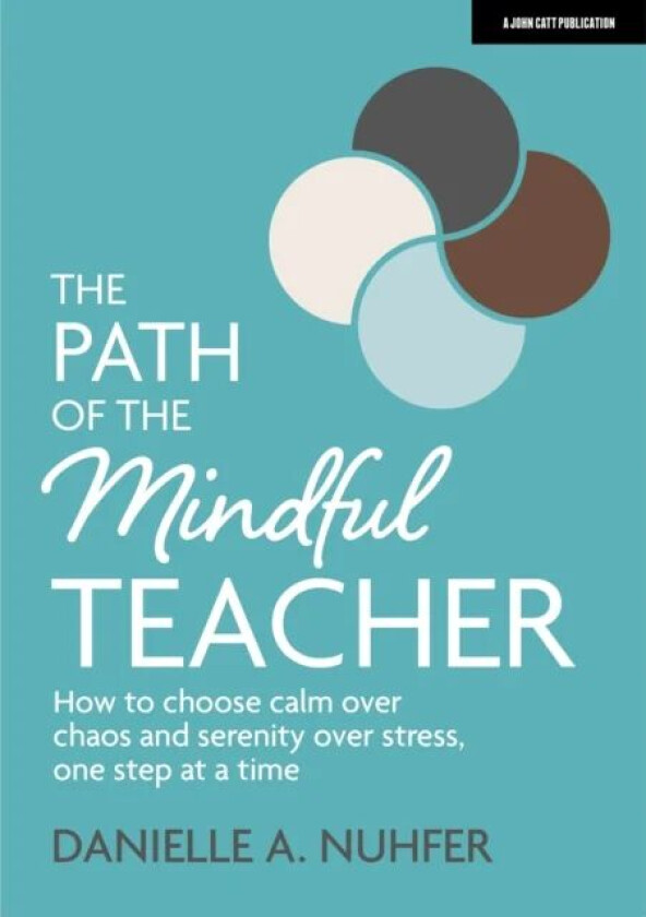 The Path of The Mindful Teacher: How to choose calm over chaos and serenity over stress, one step at av Danielle Nuhfer
