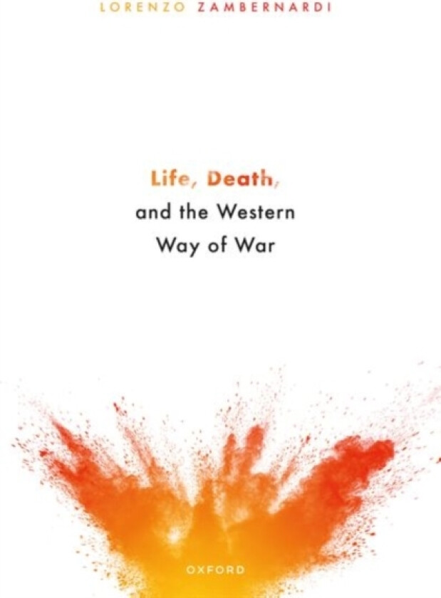Life, Death, and the Western Way of War av Lorenzo Zambernardi (Hardcover)
