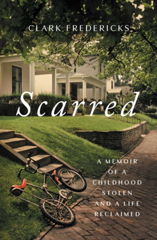 Scarred A Memoir of a Childhood Stolen and a Life Reclaimed