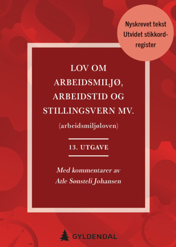 Lov om arbeidsmiljø, arbeidstid og stillingsvern mv. (arbeidsmiljøloven) av Atle Sønsteli Johansen