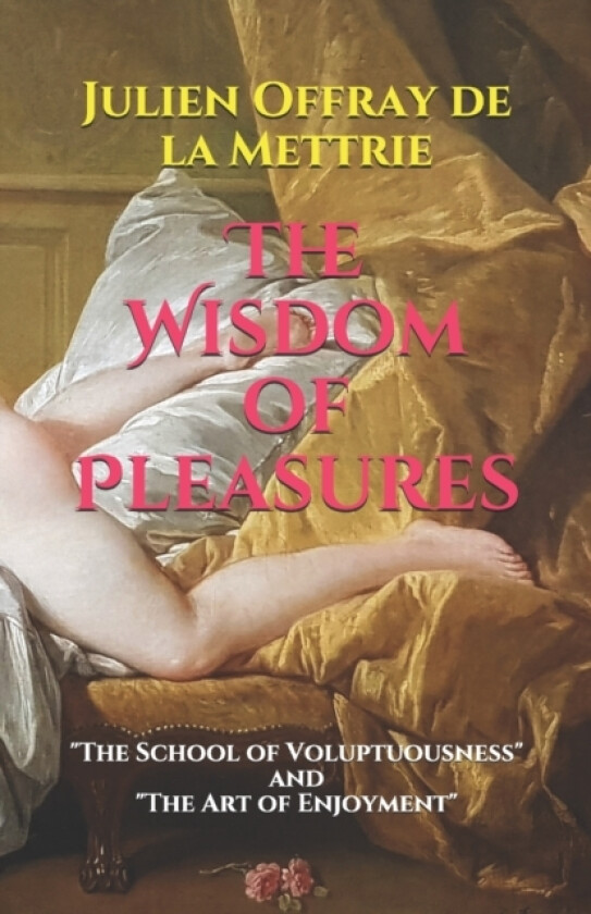 The Wisdom of Pleasures av Julien Offray De La Mettrie (Paperback)