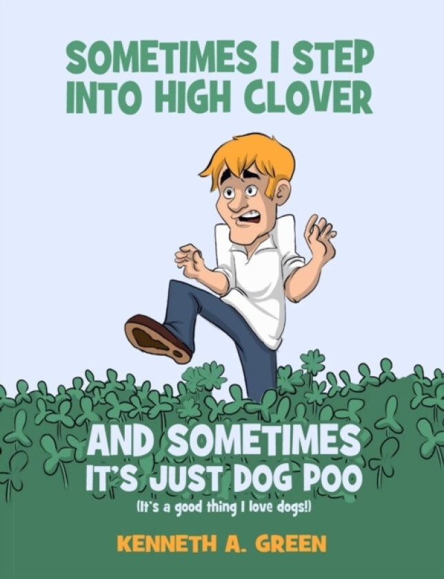 Sometimes I Step into High Clover And Sometimes It's Just Dog Poo av Kenneth a Green (Paperback)