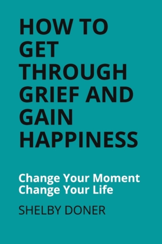 How To Get Through Grief And Gain Happiness av Shelby Doner (Paperback)