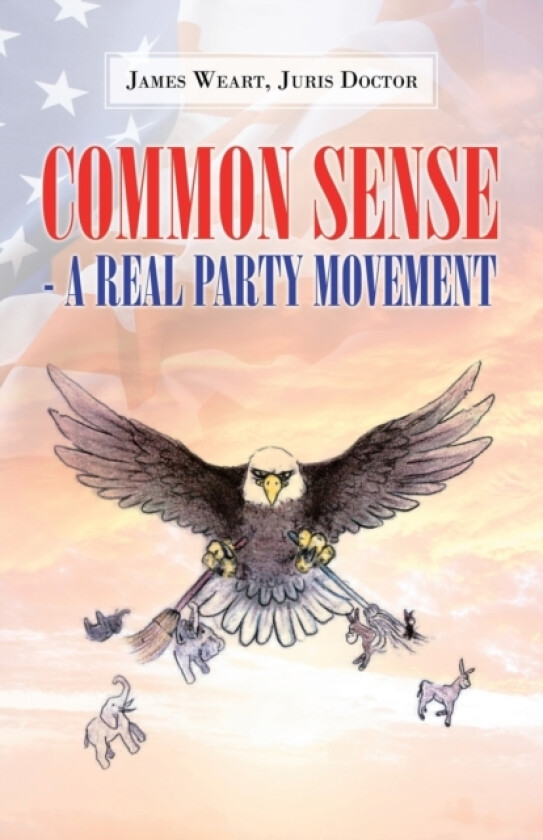 Common Sense - a Real Party Movement av James C Weart, Juris Doctor (Paperback)