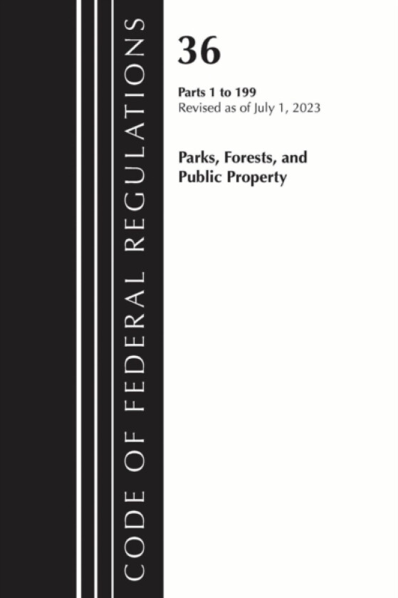 Code of Federal Regulations, Title 36 Parks, Forests, and Public Property 1-199, 2023 av Office of the Federal Register (Paperback)