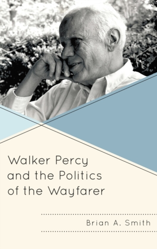 Walker Percy and the Politics of the Wayfarer av Brian A. Smith (Hardcover)