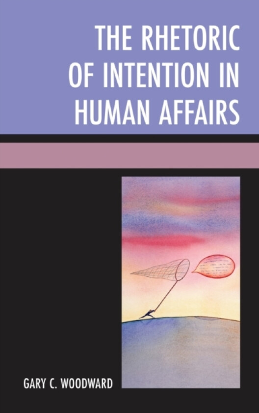The Rhetoric of Intention in Human Affairs av Gary C. Woodward (Paperback)