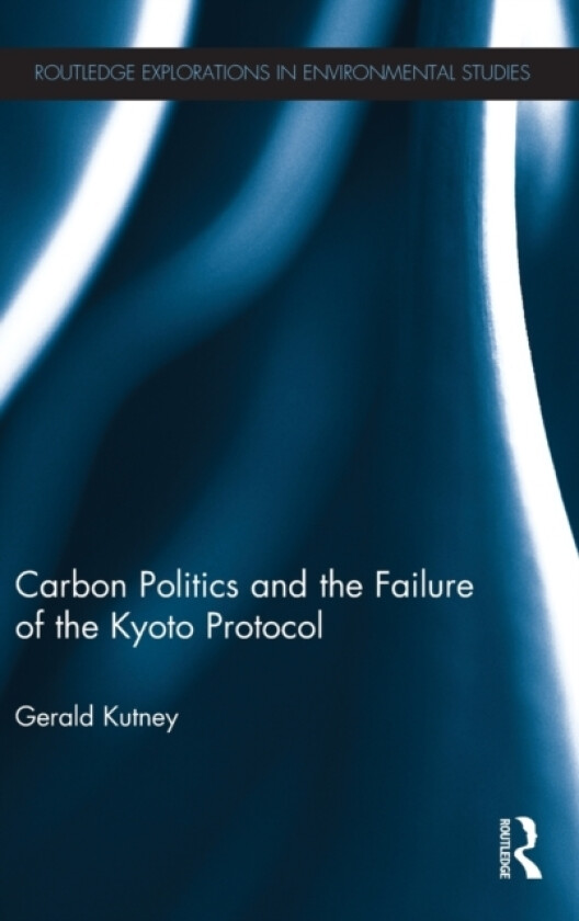 Carbon Politics and the Failure of the Kyoto Protocol av Gerald Kutney (Hardcover)