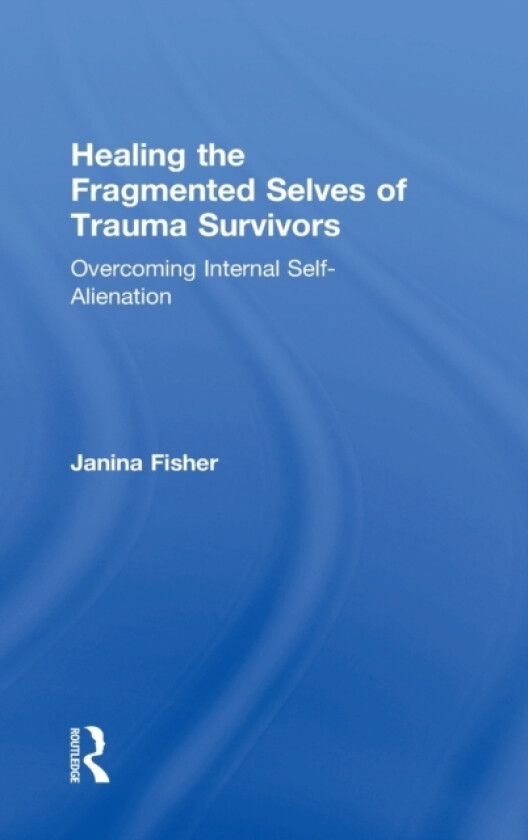 Healing the Fragmented Selves of Trauma Survivors av Janina Fisher (Hardcover)