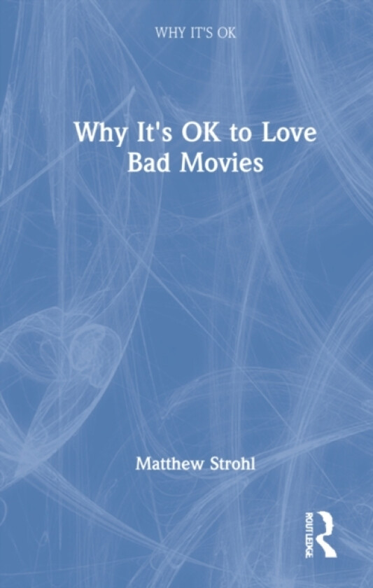 Why It's OK to Love Bad Movies av Matthew Strohl (Hardcover)
