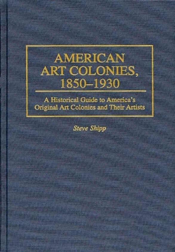 American Art Colonies, 1850-1930 av Steve Shipp (Hardcover)