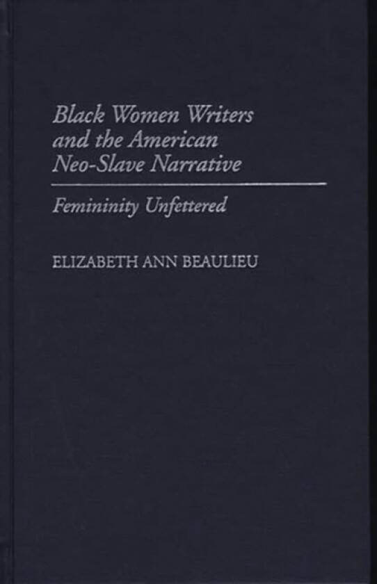 Black Women Writers and the American Neo-Slave Narrative av Elizabeth A. Beaulieu (Hardcover)