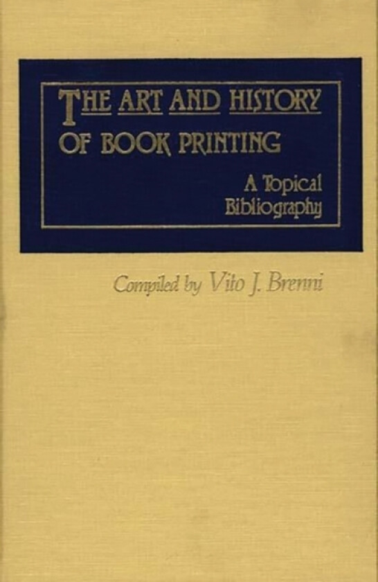 The Art and History of Book Printing av Vito J. Brenni (Hardcover)