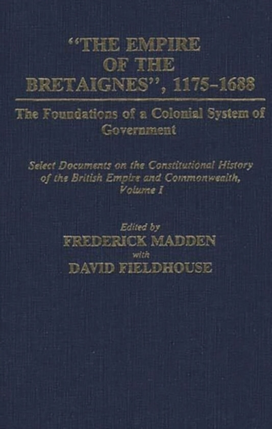 The Empire of the Bretaignes, 1175-1688: The Foundations of a Colonial System of Government av David Fieldhouse, Frederick Madden (Hardcover)