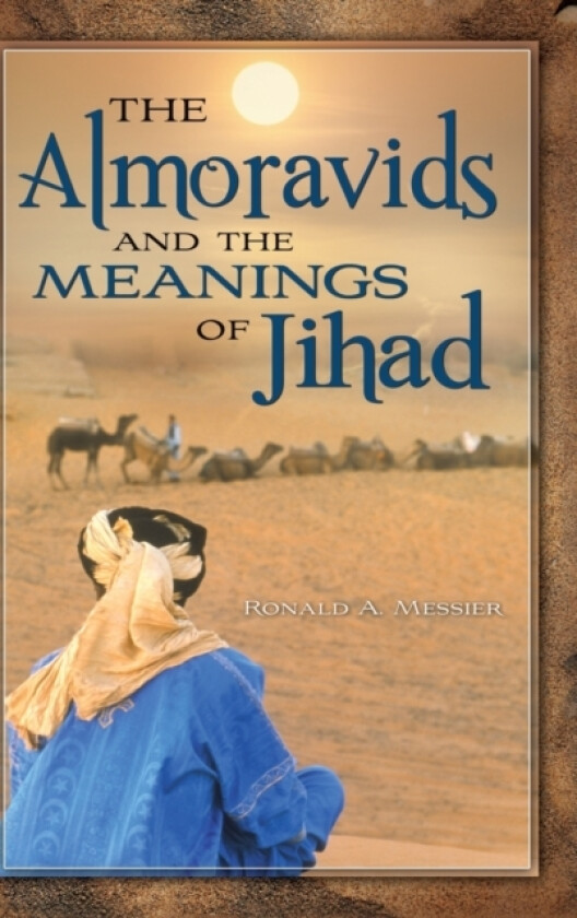 The Almoravids and the Meanings of Jihad av Ronald A. Messier (Hardcover)