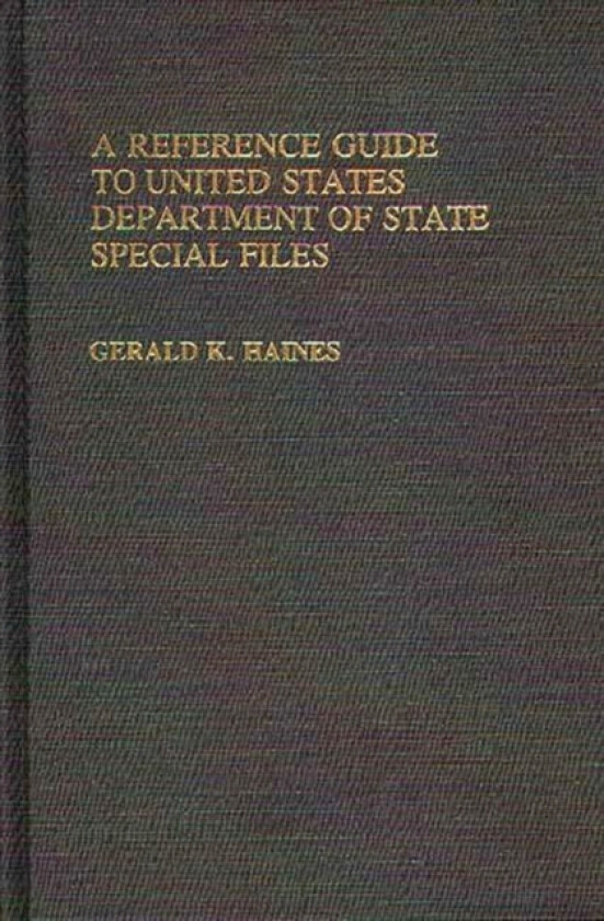 A Reference Guide to United States Department of State Special Files av Gerald K. Haines (Hardcover)