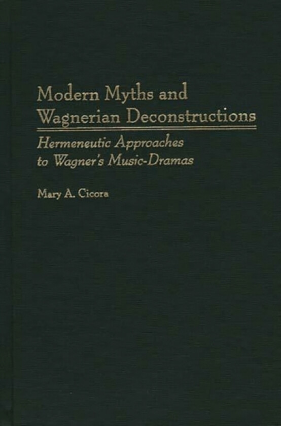 Modern Myths and Wagnerian Deconstructions av Mary A. Cicora (Hardcover)
