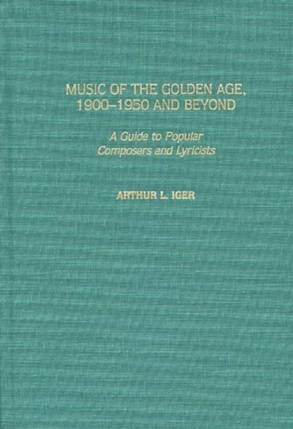 Music of the Golden Age, 1900-1950 and Beyond av Arthur L. Iger (Hardcover)