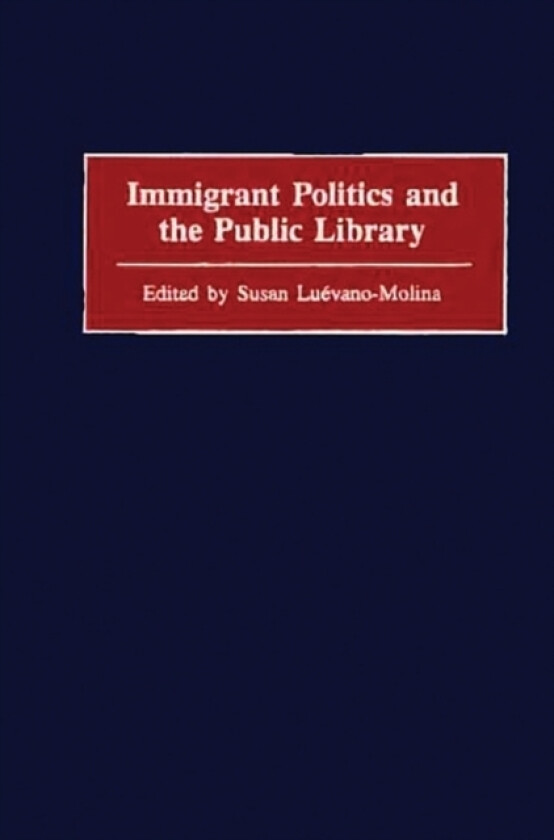 Immigrant Politics and the Public Library av Susan Luevano-Molina (Hardcover)