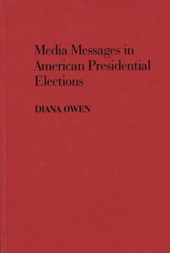 Media Messages in American Presidential Elections av Diana Owen (Hardcover)