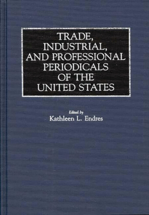 Trade, Industrial, and Professional Periodicals of the United States av Kathleen L. Endres (Hardcover)