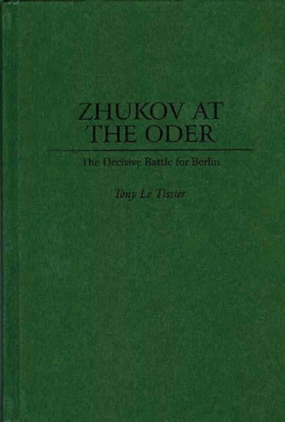 Zhukov At the Oder av Tony Le Tissier (Hardcover)