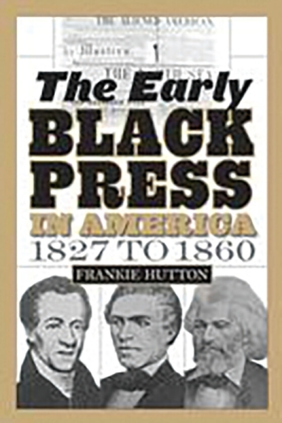 The Early Black Press in America, 1827 to 1860 av Frankie Hutton (Paperback)