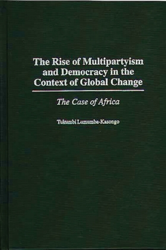 The Rise of Multipartyism and Democracy in the Context of Global Change av Tukumbi Lumumba-Kasongo (Hardcover)