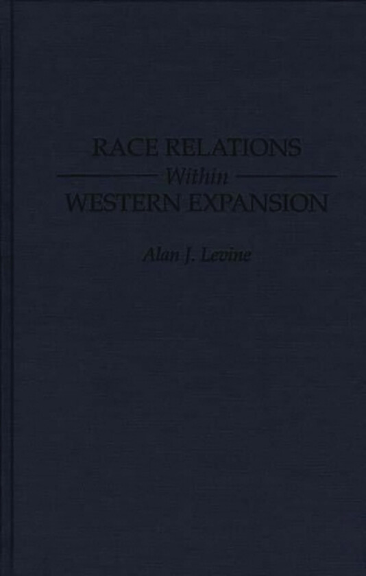 Race Relations Within Western Expansion av Alan Levine (Hardcover)