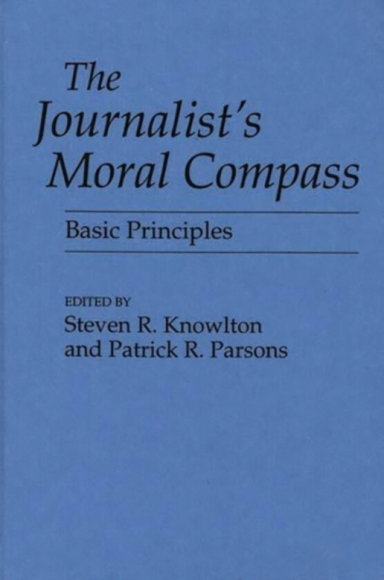 The Journalist's Moral Compass av Steven Knowlton, Patrick Parsons (Hardcover)