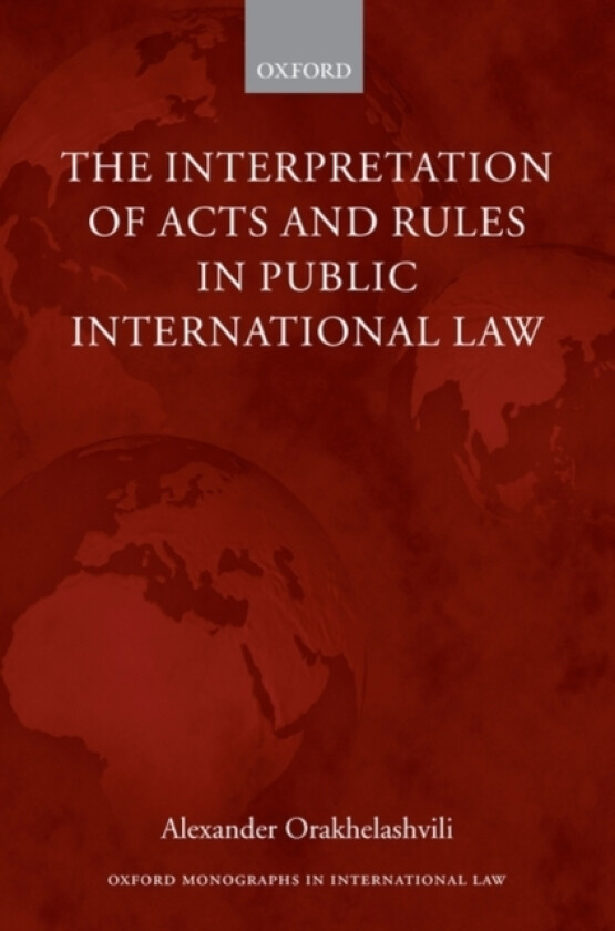 The Interpretation of Acts and Rules in Public International Law av Alexander Orakhelashvili (Hardcover)