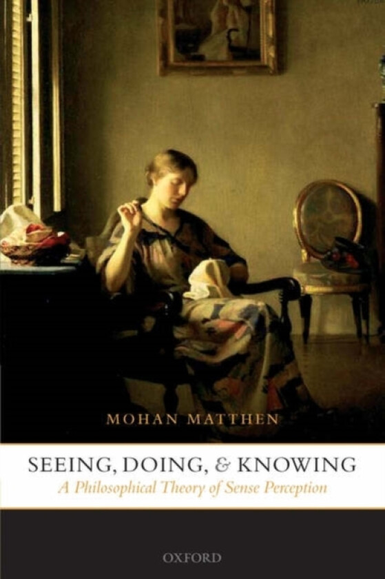 Seeing, Doing, and Knowing av Mohan Matthen (Paperback)