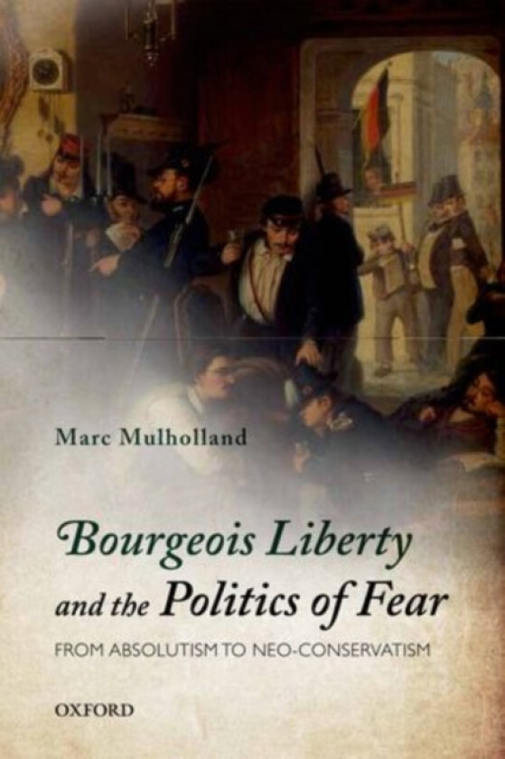 Bourgeois Liberty and the Politics of Fear av Marc Mulholland (Hardcover)