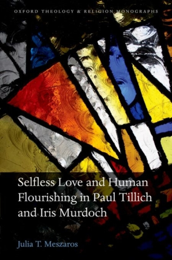Selfless Love and Human Flourishing in Paul Tillich and Iris Murdoch av Julia T. Meszaros (Hardcover)