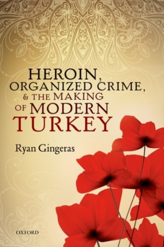 Heroin, Organized Crime, and the Making of Modern Turkey av Ryan Gingeras (Paperback)