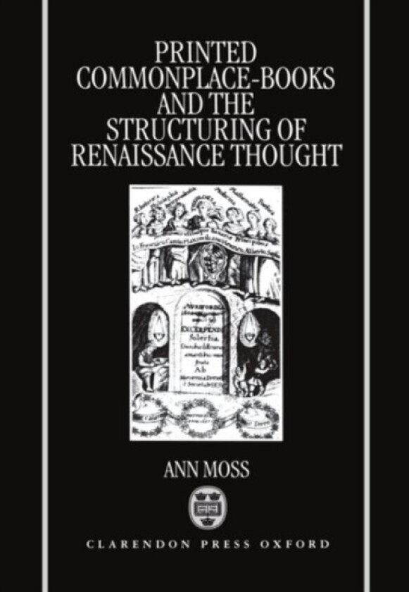 Printed Commonplace-Books and the Structuring of Renaissance Thought av Ann Moss (Hardcover)