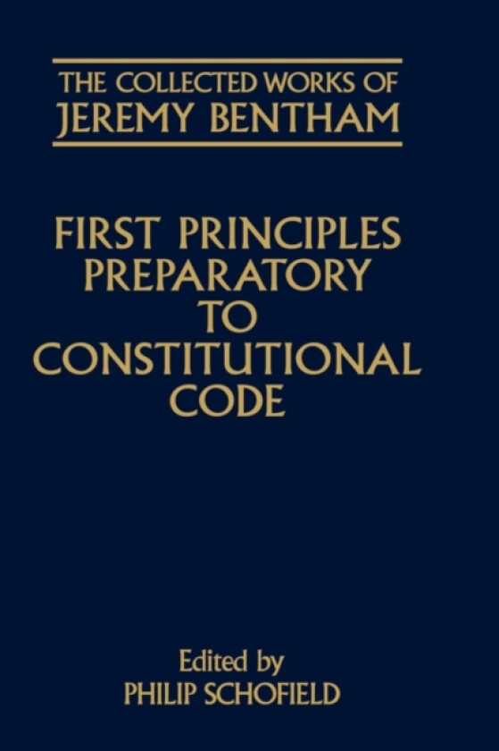 The Collected Works of Jeremy Bentham: First Principles Preparatory to Constitutional Code av Jeremy Bentham (Hardcover)