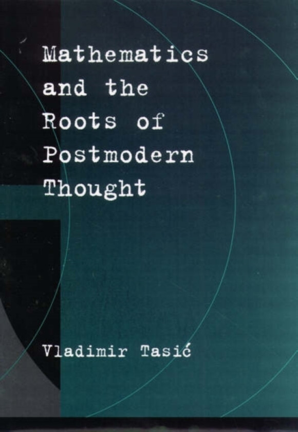 Mathematics and the Roots of Postmodern Thought av Vladimir Tasic (Hardcover)