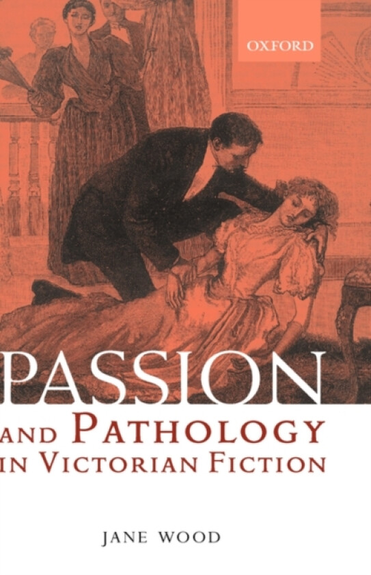 Passion and Pathology in Victorian Fiction av Jane Wood (Hardcover)