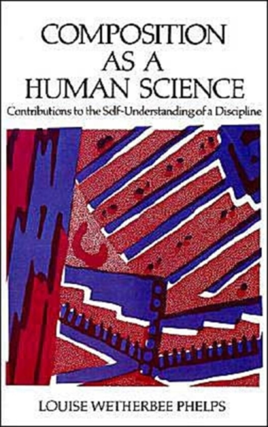 Composition as a Human Science av Louise Wetherbee Phelps (Paperback)