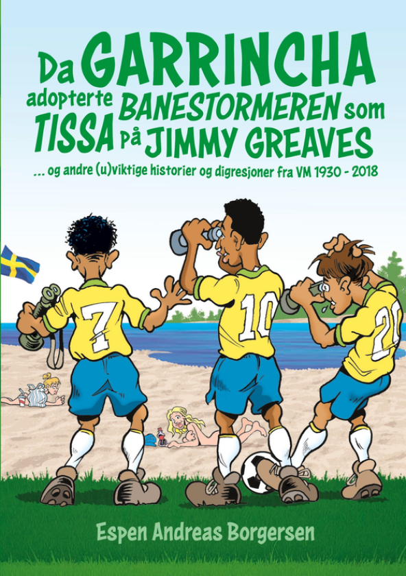 Da Garrincha adopterte banestormeren som tissa på Jimmy Greaves og andre (u)viktige historier og digresjoner fra VM 19302018