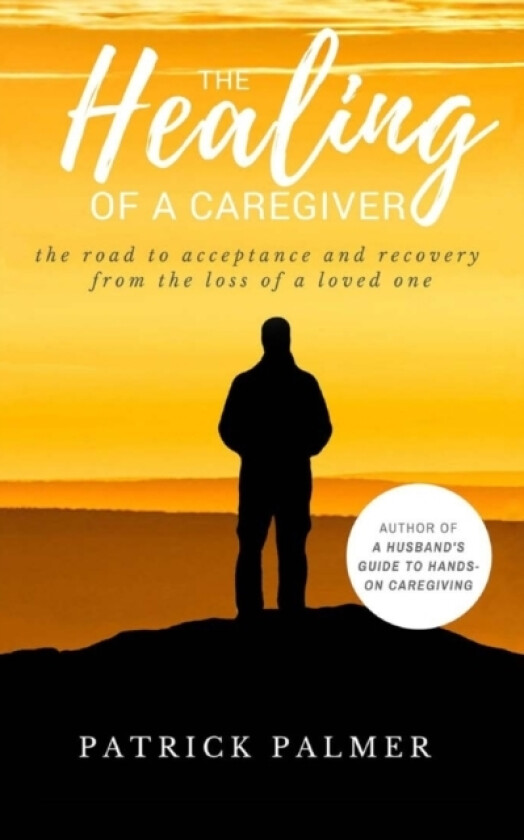 The Healing of a Caregiver av Patrick Palmer (Paperback)